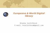 Europeana & World Digital library Blanka Vorlíčková E-mail: bvorlickova@gmail.com.