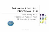 Support.ebsco.com Introduction to EBSCOhost 2.0 Jane Long MLIS Frederic Murray MLIS Al Harris Library.