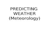 PREDICTING WEATHER (Meteorology) (Meteorology). All Weather Takes Place In The Atmosphere: Look There Atmosphere: The atmosphere is a bubble of gas that.