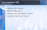 Channelview ISD 2005 and Beyond Where We Were! Where We Are! Where Do We Want To Be? How Do We Get There?