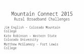 Mountain Connect 2015 Rural Broadband Challenges Jim English – Colorado Mountain College Kate Robinson – Western State Colorado University Matthew McGlamery.