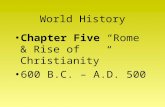 World History Chapter Five “Rome & Rise of Christianity” 600 B.C. – A.D. 500.