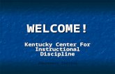 WELCOME! Kentucky Center For Instructional Discipline Awareness Session.