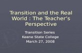 Transition and the Real World : The Teacher’s Perspective Transition Series Keene State College March 27, 2008.