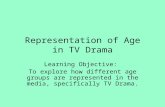Representation of Age in TV Drama Learning Objective: To explore how different age groups are represented in the media, specifically TV Drama.
