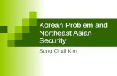 Korean Problem and Northeast Asian Security Sung Chull Kim.