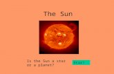The Sun Is the Sun a star or a planet? Star!. The Sun is 1 astronomical unit from Earth. This is equal to ______________________ km. 150 000 000 km =