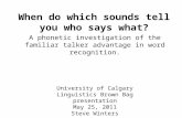 When do which sounds tell you who says what? A phonetic investigation of the familiar talker advantage in word recognition. University of Calgary Linguistics.