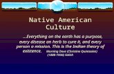 Native American Culture …Everything on the earth has a purpose, every disease an herb to cure it, and every person a mission. This is the Indian theory.
