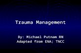 Trauma Management By: Michael Putnam RN Adapted from ENA; TNCC.