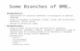 Some Branches of BME… Biomechanics – application of classical mechanics to biological or medical problems – study of movement of biologic solids, fluids.