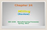 Chapter 24 Milling (Review) EIN 3390 Manufacturing Processes Spring, 2012.