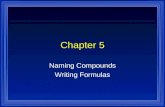 Chapter 5 Naming Compounds Writing Formulas. Naming Binary Ionic Compounds l Binary Compounds - 2 elements. l Ionic - a cation and an anion. l To write.
