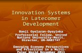 Innovation Systems in Latecomer Development Banji Oyelaran-Oyeyinka Professorial Fellow, United Nations University-Merit, Director, UN- HABITAT Emerging.