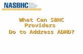 What Can SBHC Providers Do to Address ADHD?. Goals Help SBHC Providers: Maximize use of evidence based treatment strategies for students diagnosed with.