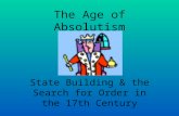 The Age of Absolutism State Building & the Search for Order in the 17th Century.