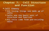 Chapter 7: Cell Structure and Function Cell theory Cell theory All living things are made up of cells All living things are made up of cells Cells are.