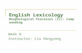 English Lexicology Morphological Processes (II): Compounding Week 6 Instructor: Liu Hongyong.