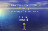 Teaching Sciences in 21 st Century – sharing of experience T.K. Ng (HKUST)