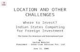 LOCATION AND OTHER CHALLENGES Where to Invest? Indian States Competing for Foreign Investment The Center For American and International Law By : Gautam.