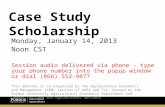 Case Study Scholarship Monday, January 14, 2013 Noon CST Session audio delivered via phone - type your phone number into the popup window or dial (866)