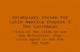 Vocabulary review for Latin America Chapter 5 The Caribbean Click on the slide to see the definition, then click again to see the key term.