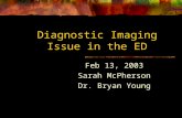 Diagnostic Imaging Issue in the ED Feb 13, 2003 Sarah McPherson Dr. Bryan Young.