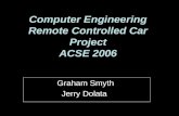 Computer Engineering Remote Controlled Car Project ACSE 2006 Graham Smyth Jerry Dolata.