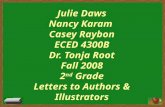 Julie Daws Nancy Karam Casey Raybon ECED 4300B Dr. Tonja Root Fall 2008 2 nd Grade Letters to Authors & Illustrators.