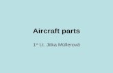 Aircraft parts 1 st Lt. Jitka Müllerová. 21.9.20151st Lt. Jitka Müllerová2 Aircraft parts Outline What is it an aircraft? Basic sorting Types of aircraft.