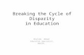 Breaking the Cycle of Disparity in Education Khalida Ahmad Education Specialist, UNICEF,