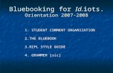 Bluebooking for Id.iots. Orientation 2007-2008 1. STUDENT COMMENT ORGANIZATION 2.THE BLUEBOOK 3.RIPL STYLE GUIDE 4. GRAMMER [sic]