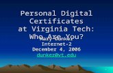 1 Personal Digital Certificates at Virginia Tech: Who Are You? Mary Dunker Internet-2 December 4, 2006 dunker@vt.edu.