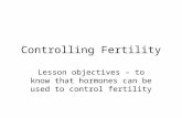Controlling Fertility Lesson objectives – to know that hormones can be used to control fertility.