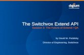 The Switchvox Extend API Session 3: The Future of Extend / QA by David W. Podolsky Director of Engineering, Switchvox.