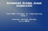 Automated Bridge Scour Inspection FSU/FAMU College of Engineering Team 7 Concept Design Review 12/1/2010.