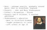 William Shakespeare Early Years Born – unknown exactly, probably around April 1564 in Stratford, England Parents – John and Mary Shakespeare Father’s Occupation.