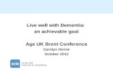 Live well with Dementia: an achievable goal Age UK Brent Conference Carolyn Denne October 2013.