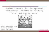 Reimbursement for Integrated Behavioral Health in Primary Care: Making it work Mary Jean Mork,LCSW Quality Counts March 14, 2012.