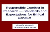 Responsible Conduct in Research — Standards and Expectations for Ethical Conduct Angela Lumpkin University of Kansas.