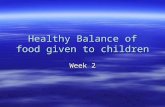 Healthy Balance of food given to children Week 2.