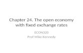Chapter 24. The open economy with fixed exchange rates ECON320 Prof Mike Kennedy.
