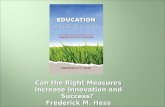 Can the Right Measures Increase Innovation and Success? Frederick M. Hess.
