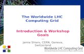 The Worldwide LHC Computing Grid Introduction & Workshop Goals --- Jamie Shiers, CERN, Geneva, Switzerland.