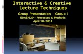 Interactive & Creative Lecture Techniques Group Presentation - Group I EDAE 620 – Processes & Methods April 18, 2011.