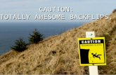 CAUTION: TOTALLY AWESOME BACKFLIPS. CAUTION: TOTALLY AWESOME BACKFLIPS.