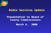 Radio Services Update Radio Services Update Presentation to Board of County Commissioners March 4, 2008.