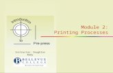 Module 2: Printing Processes 1 Module 2: Printing Processes Instructor: Doughlas Remy.