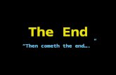 The End “Then cometh the end….”. I Cor. 15:24-28 24 Then cometh the end, when he shall have delivered up the kingdom to God, even the Father; when he.