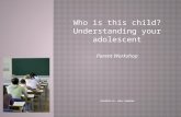 Who is this child? Understanding your adolescent Parent Workshop.